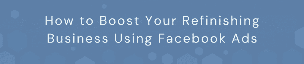 How to Boost Your Refinishing Business Using Facebook Ads