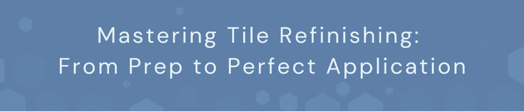 Mastering Tile Refinishing: From Prep to Perfect Application